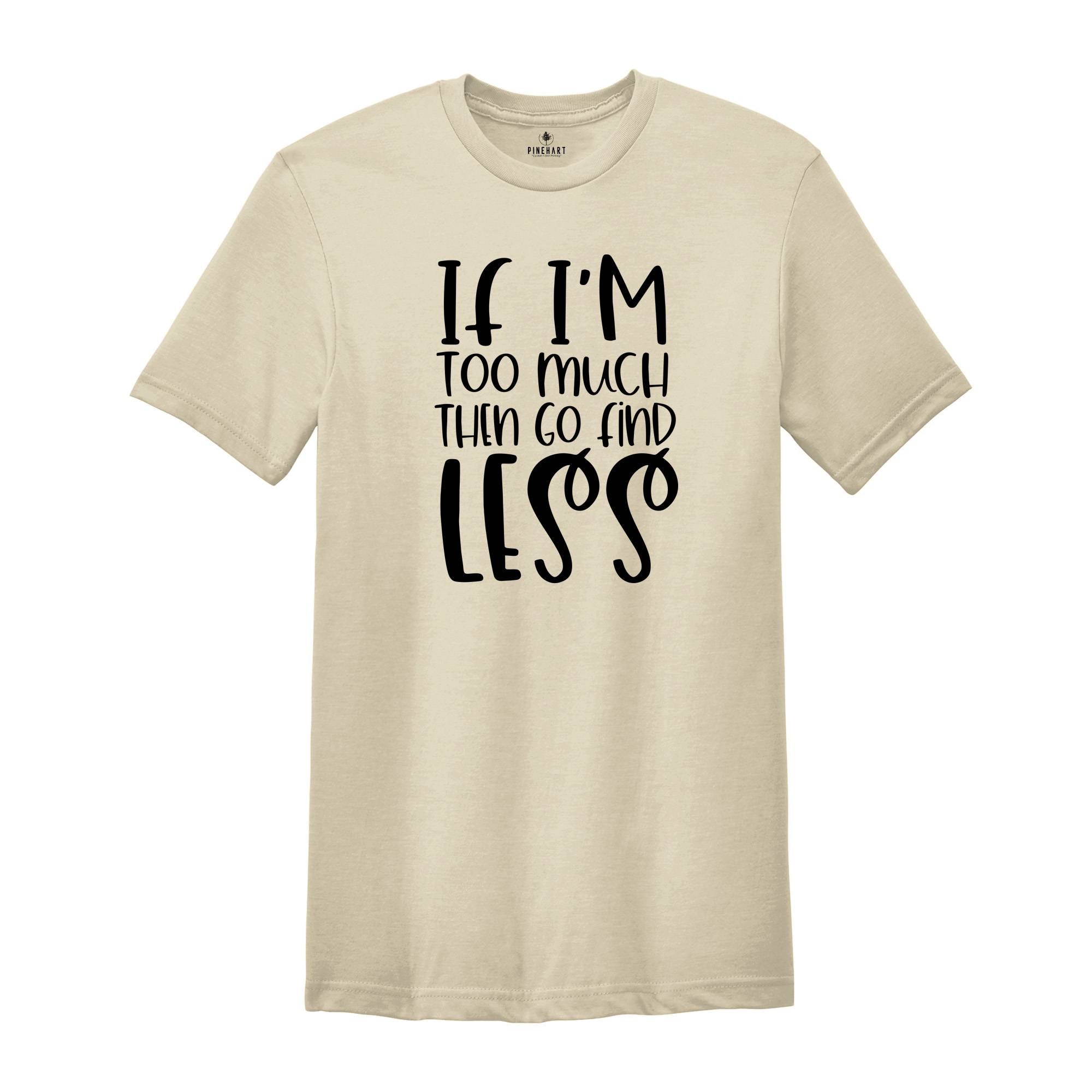 If I'm Too Much Then Go Find Less Shirt, Divorce Party T-shirt, Divorce Gift For Women, Divorce Party Squad Tee