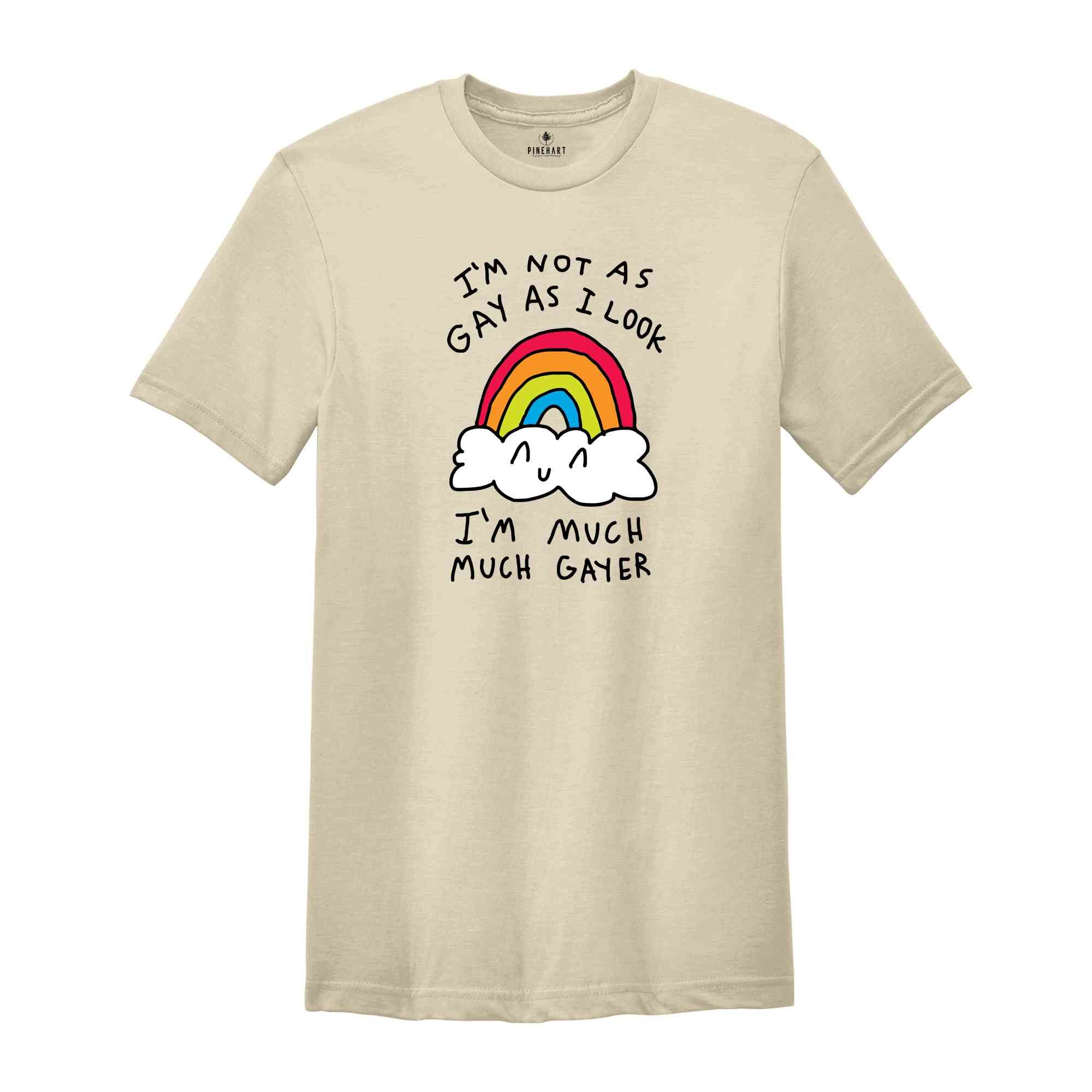 I'm Not As Gay As I Look I'm Much Much Gayer Shirt, Love Is Love Shirt, Pride Month Shirt, Gift For LGBTQ Supporter, Gay Shirt