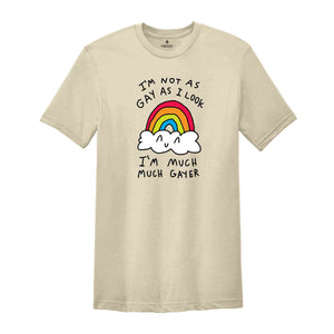 I'm Not As Gay As I Look I'm Much Much Gayer Shirt, Love Is Love Shirt, Pride Month Shirt, Gift For LGBTQ Supporter, Gay Shirt