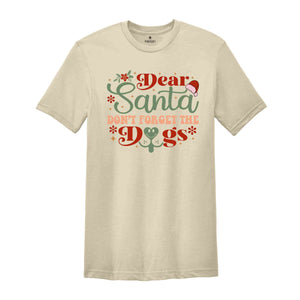 Dear Santa Dont Forget The Dogs Shirt, Christmas Dog Tee, Gift For Dog Lover, Dog Mom Shirt, Dog Mom Gift, Christmas Animal Shirt