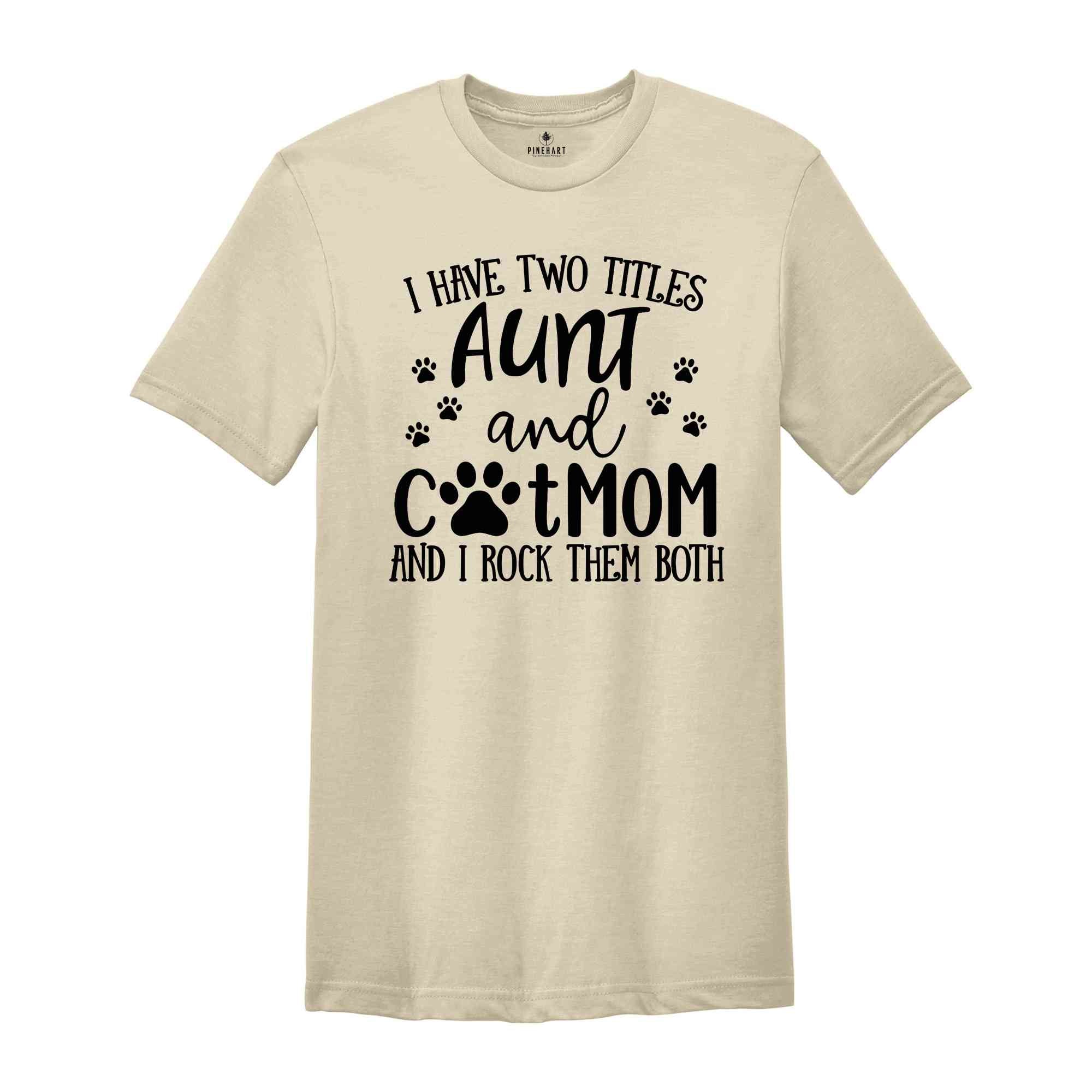 Crazy Aunt T-Shirt, Cat Mom T-Shirt, I Have Two Titles Tee, Aunt And Cat Mom Shirt, Funny Aunt T-Shirt