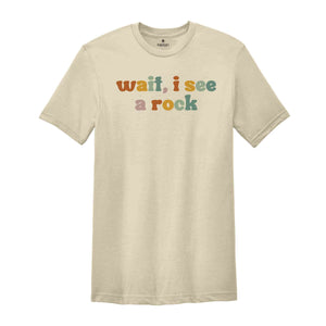 Wait, I See A Rock Shirt, Rock Collector Shirt, Geologist Shirt, Science Lover Shirt, Rock Lover Shirt, Geology Teacher Shirt