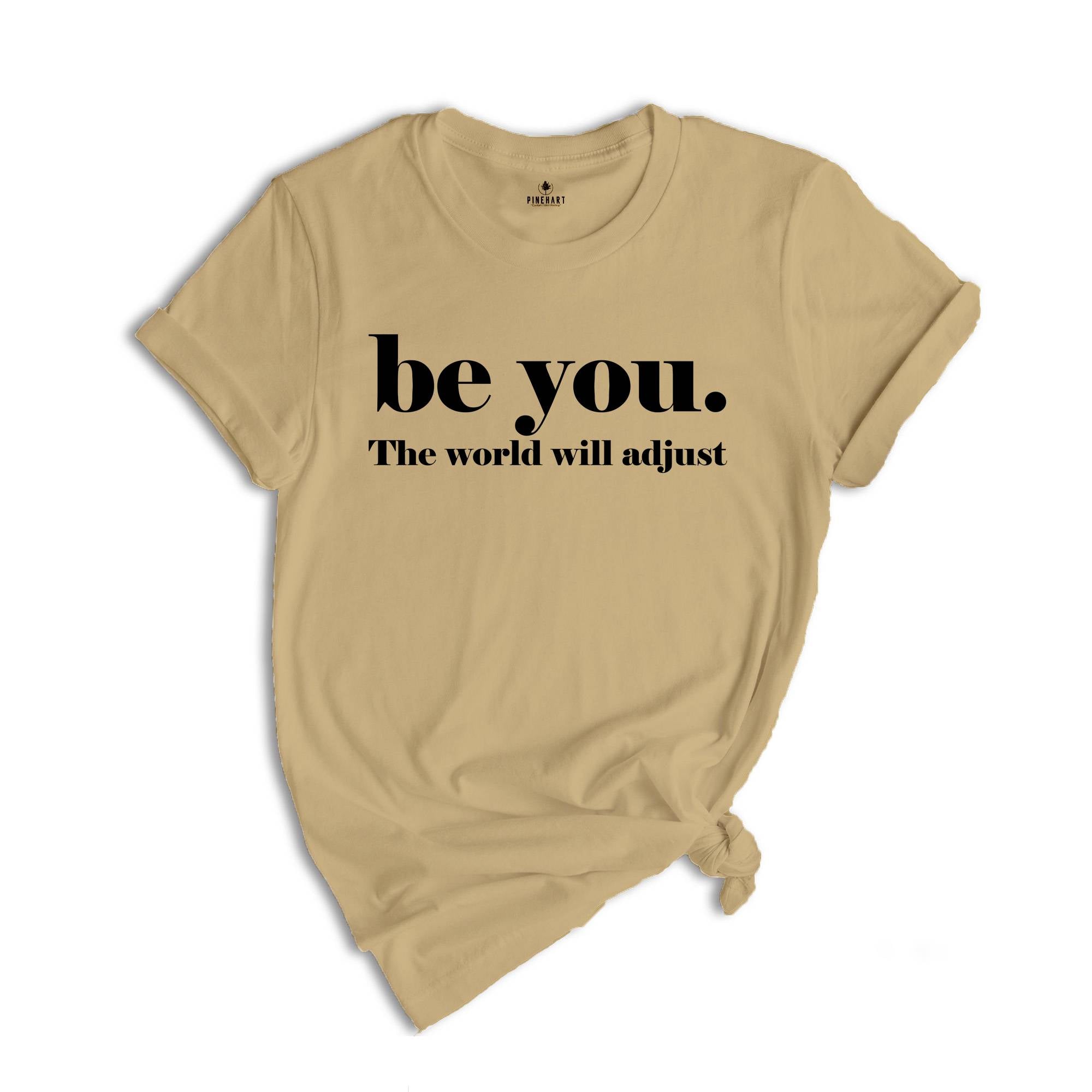 Be You The World Will Adjust Shirt, Inspirational Tee, Positive Gift For, Gift for Best Friends, Love Yourself T-Shirt