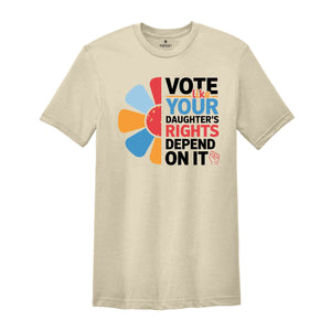 Vote Like Your Daughter's Rights Depend On It Shirt, Vote Shirt, Feminist Shirt, Women Rights Shirt, Human Rights Shirt