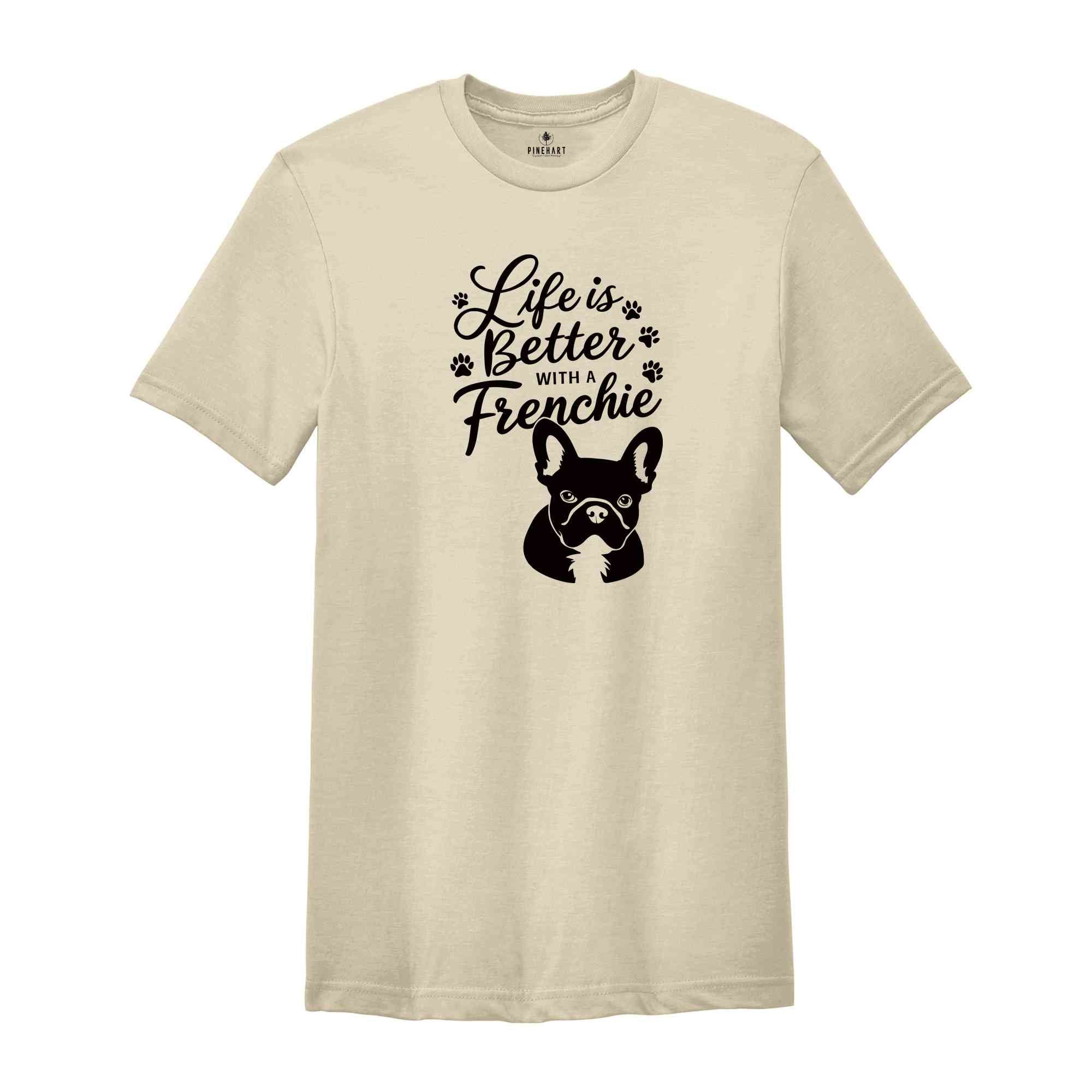 Life is Better with a Frenchie Shirt, Dog Life Shirt, Dog Owner Shirt, Cute Mom Shirt, Dog Dad Shirt, French Bulldog owner