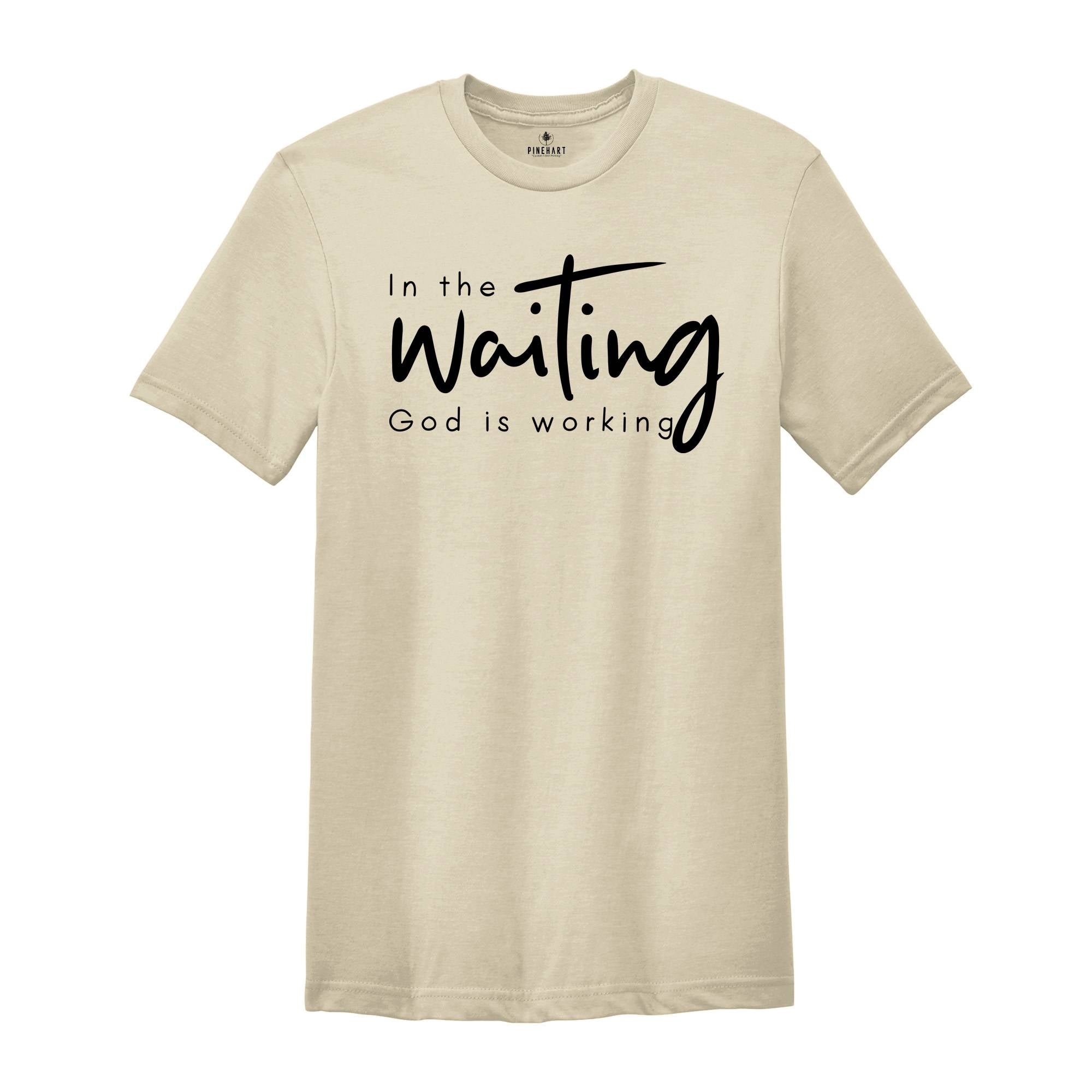 In The Waiting God Is Working Shirt, Christian Shirt, Bible Verse Shirt, Jesus Lover Shirt, Faith Shirt, Religious Shirt, Inspirational Tee