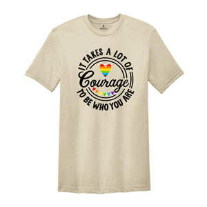 It Takes A Lot Of Courage To Be Who You Are Shirt, Pride Shirt, Pride Month Shirt, Gay Pride T-Shirt 2025, LGBT Pride Rainbow Tee