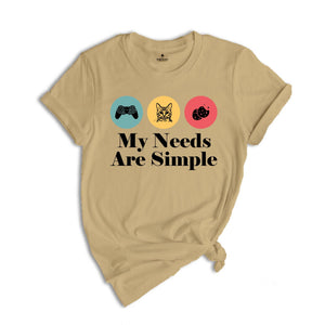 My Needs Are Simple Gamers Fun Shirt, Video Game Gifts Tee Shirt, Gamers Merch Shirt, Gamer Dad Tee, Gamer Teens Shirt