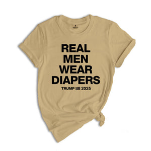 Real Men Wear Diapers Shirt, Trump 2025 Shirt, Patriotic Shirt, Political Shirt, Trump Lover Shirt, For The America Shirt