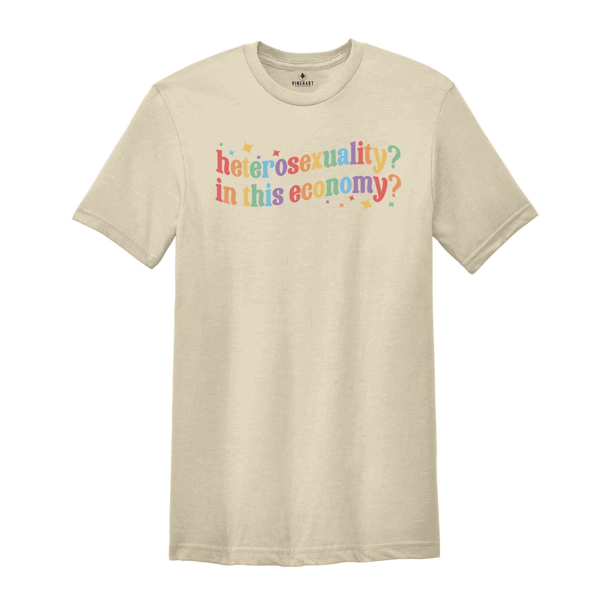 Heterosexuality In This Economy Shirt, Funny LGBT Shirt, Rainbow Shirt, LGBT Pride Shirt, Pride Month Shirt, LGBTQ Shirt, Gay Shirt