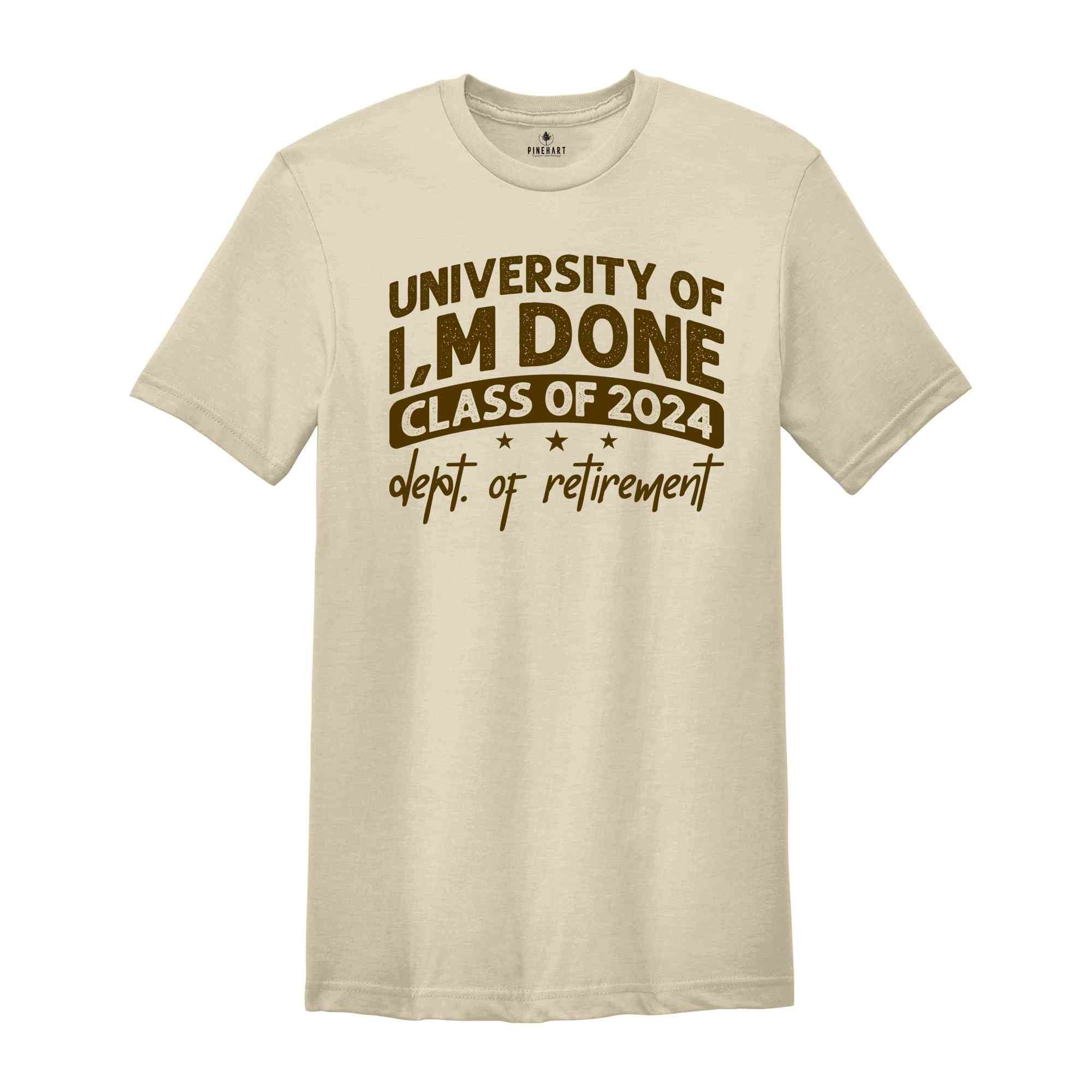 University Of I'm Done Shirt, Class Of 2024 Shirt, Dept Of Retirement Shirt, Retired Teacher Gift, Teacher Retirement