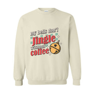 My Bells Don't Jingle Without Coffee Sweatshirt, Christmas Sweatshirt, Christmas Gifts, Christmas Coffee Lover Sweatshirt