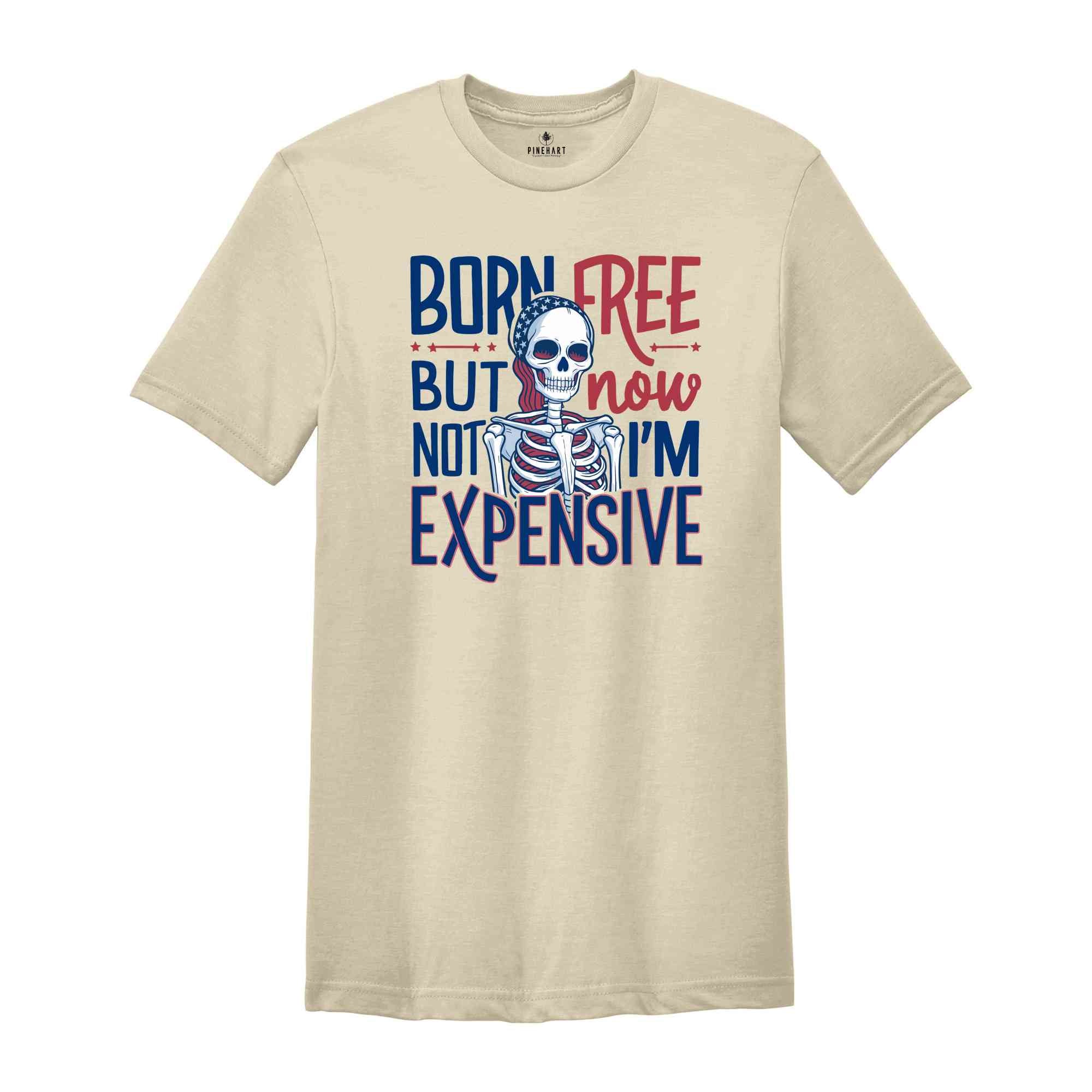 Born Free But Now I'm Expensive Shirt,Skeleton 4th Of July Shirt,Patriotic Skeleton Shirt,4th of July shirt for women,Skeleton Tee