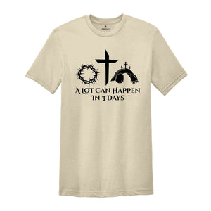 Jesus Easter Shirt, Shirt For Easter, He Is Risen Shirt, Easter Gift, A Lot Can Happen In 3 Days, Easter Day Shirt