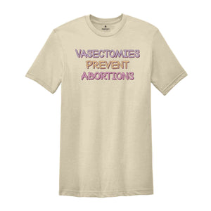 Vasectomies Prevent Abortions Shirt, Feminist Shirt, Reproductive Rights Shirt, Empowerment Shirt, Equal Rights Shirt, Abortions Shirt