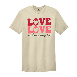 Love Love Always Shirt, Cute Love Always Shirt, Love Always With Heart Shirt, Retro Valentines Day Gift, Cute Love Shirt