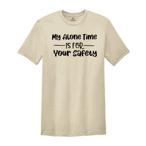 My Alone Time Is For Your Safety Shirt, I Want To Be Alone T-Shirt, Do Not Disturb Me Tee, Sarcastic Saying Shirt, Anti Social Shirt