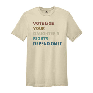 Vote Like Your Daughter's Rights Depend On It Shirt, Political Shirt, Election Voting 2024, Reproductive Rights, Feminist Shirt