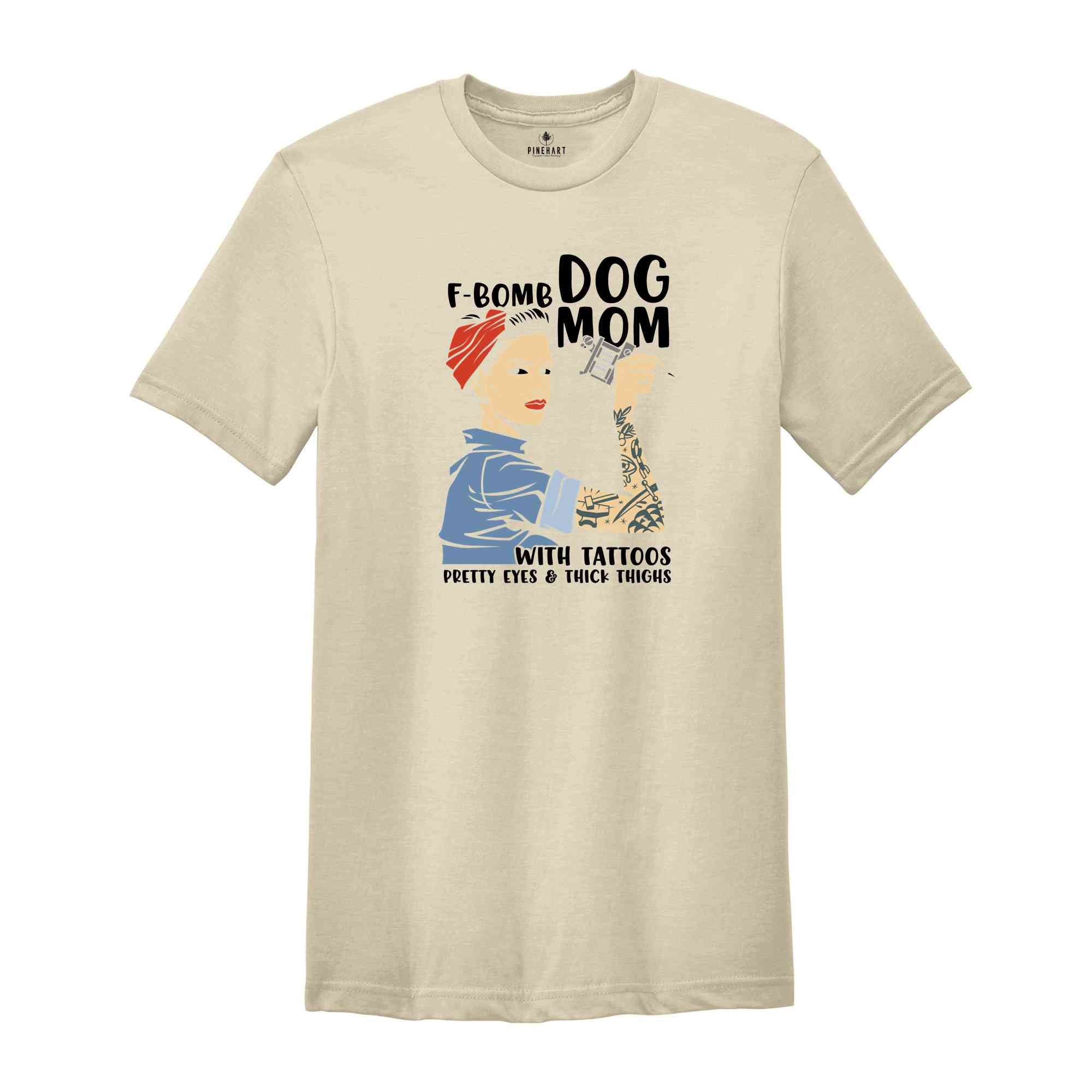 F-Bomb Dog Mom with Tattoos Shirt, Pretty Eyes & Thick Thighs Shirt, Dog Lover Shirt, Cool Dog Mama Shirt, Fur Mom Gift, Dog Mama Shirt