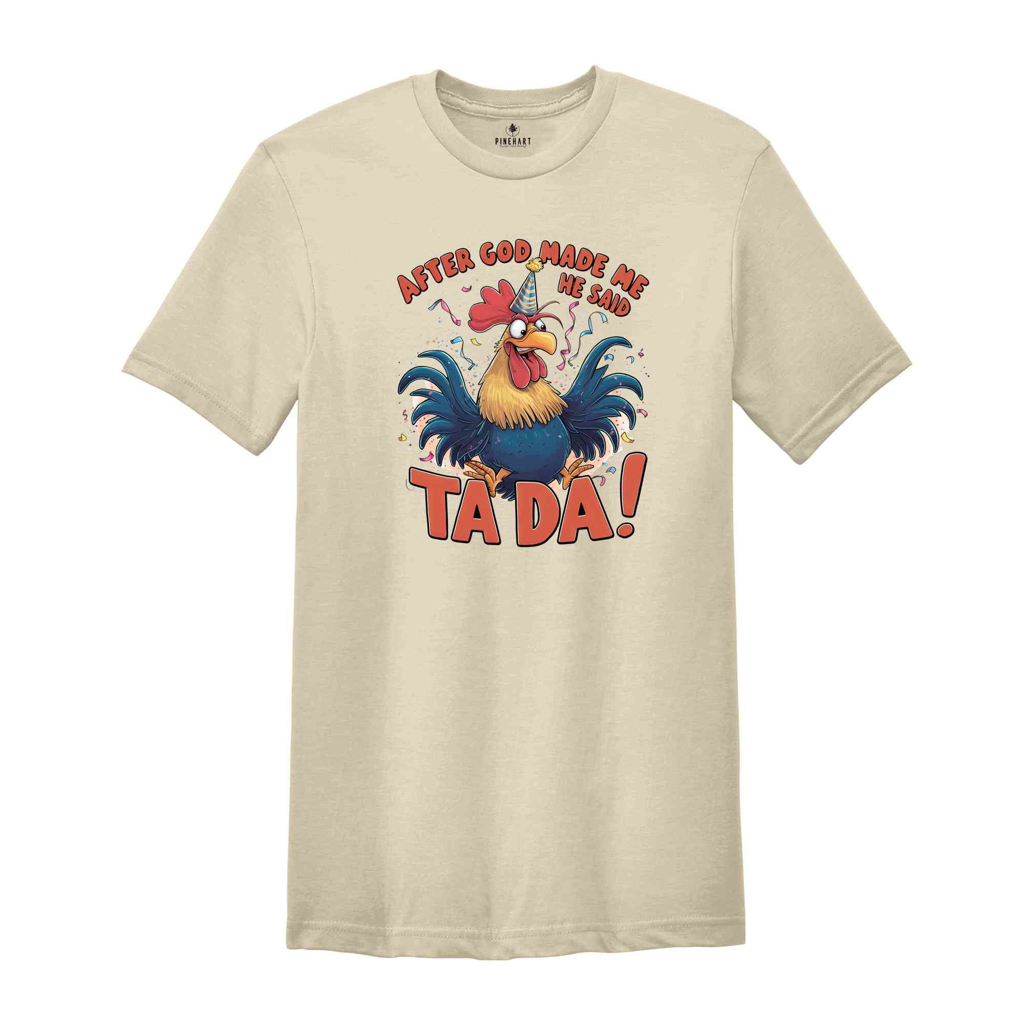 After God Made Me He Said TA DA Shirt, Humorous Shirt, Chicken Lover Shirt, Funny Chicken Shirt, Sarcastic Shirt