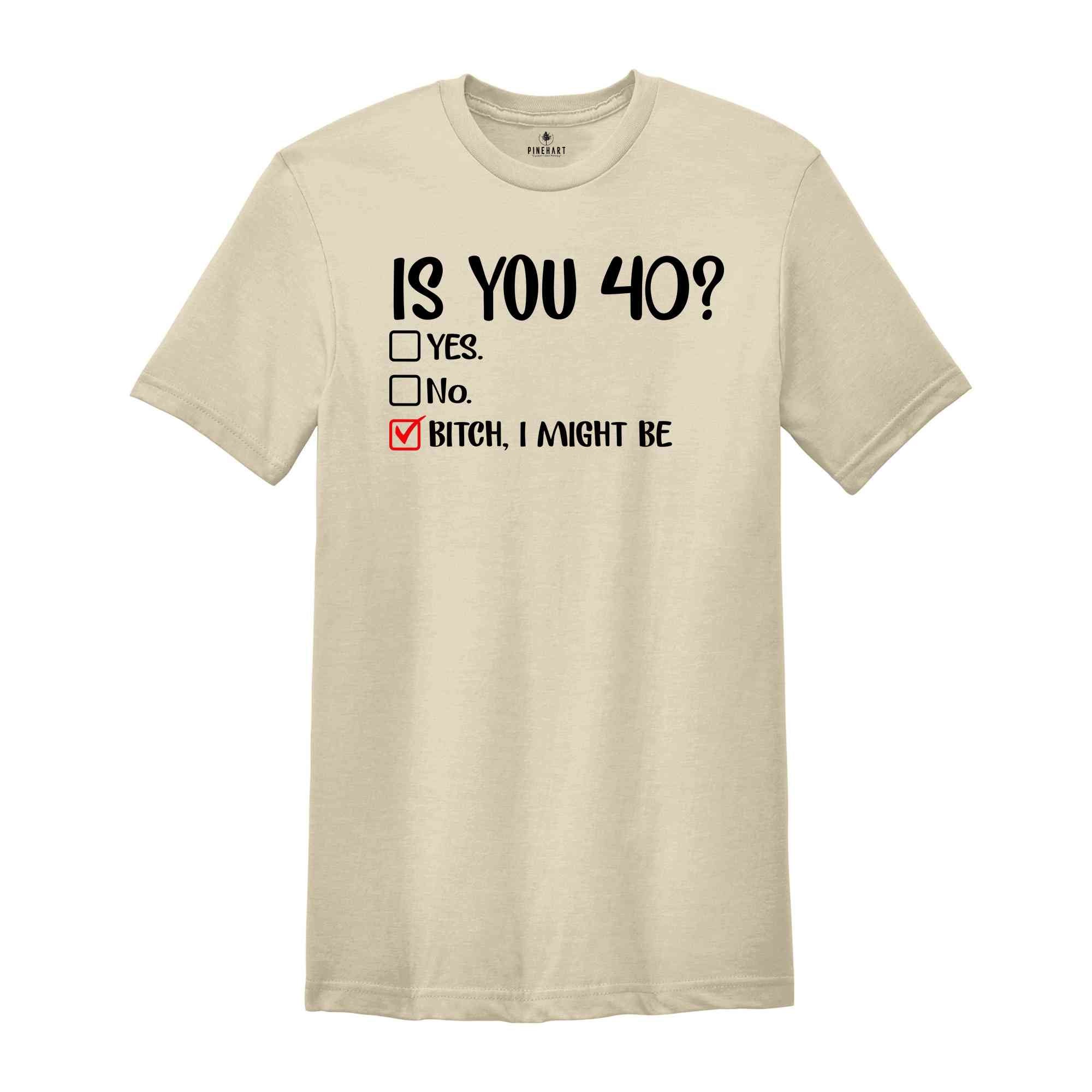 Is You 40? Bitch I Might Be Shirt, Funny 40th Birthday Shirt, Sassy 40th Birthday Tee, 40th Birthday Gift, Gift For 40th Birthday