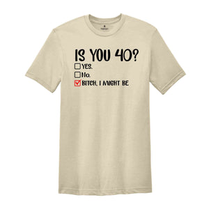 Is You 40? Bitch I Might Be Shirt, Funny 40th Birthday Shirt, Sassy 40th Birthday Tee, 40th Birthday Gift, Gift For 40th Birthday