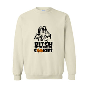 Bitch Better Have My Cookies Sweatshirt, Funny Christmas Sweater, Bad Santa Sweatshirt, Happy New Year Sweatshirt