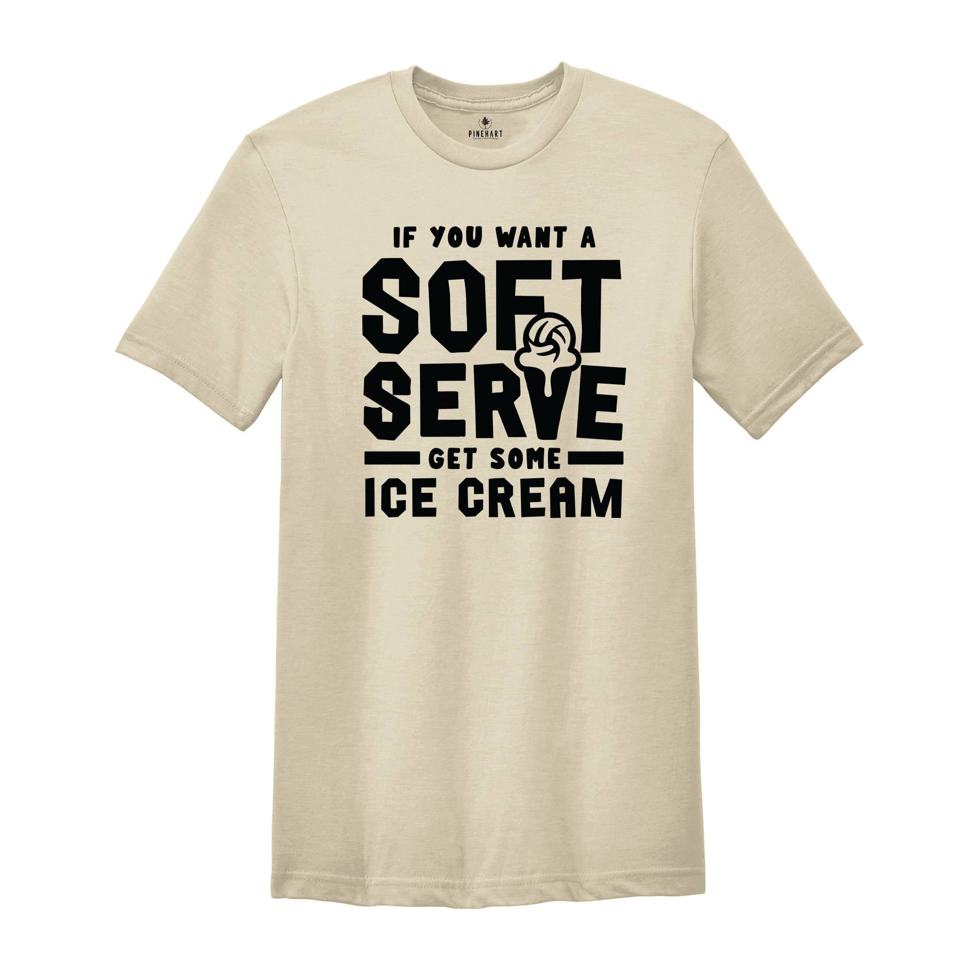 If You Want A Soft Serve Get Some Ice Cream Shirt, Volleyball Shirt, Ice Cream Shirt, Ice Cream Lover Shirt, Ice Cream Party