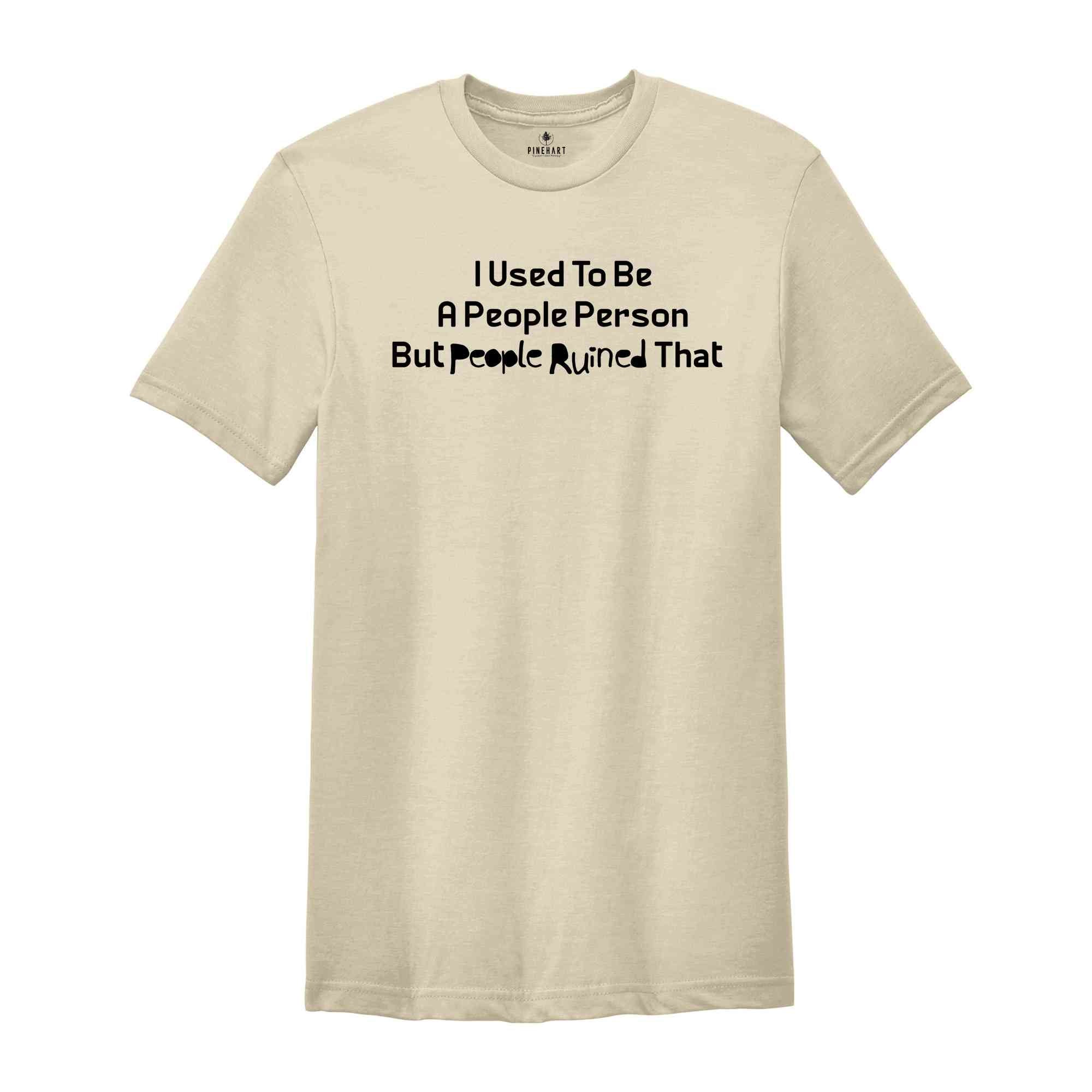 I Used To Be A People Person But People Ruined That For Me Shirt, Funny Saying Shirt, Sarcastic Shirt, Trendy Shirt, hilarious T-shirt