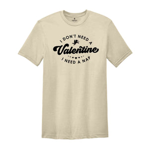 I Don't Need a Valentine I Need a Nap Shirt, Funny Valentine Shirt, Valentine's Day Tee, Gift for Friend, Humorous Valentine Tee