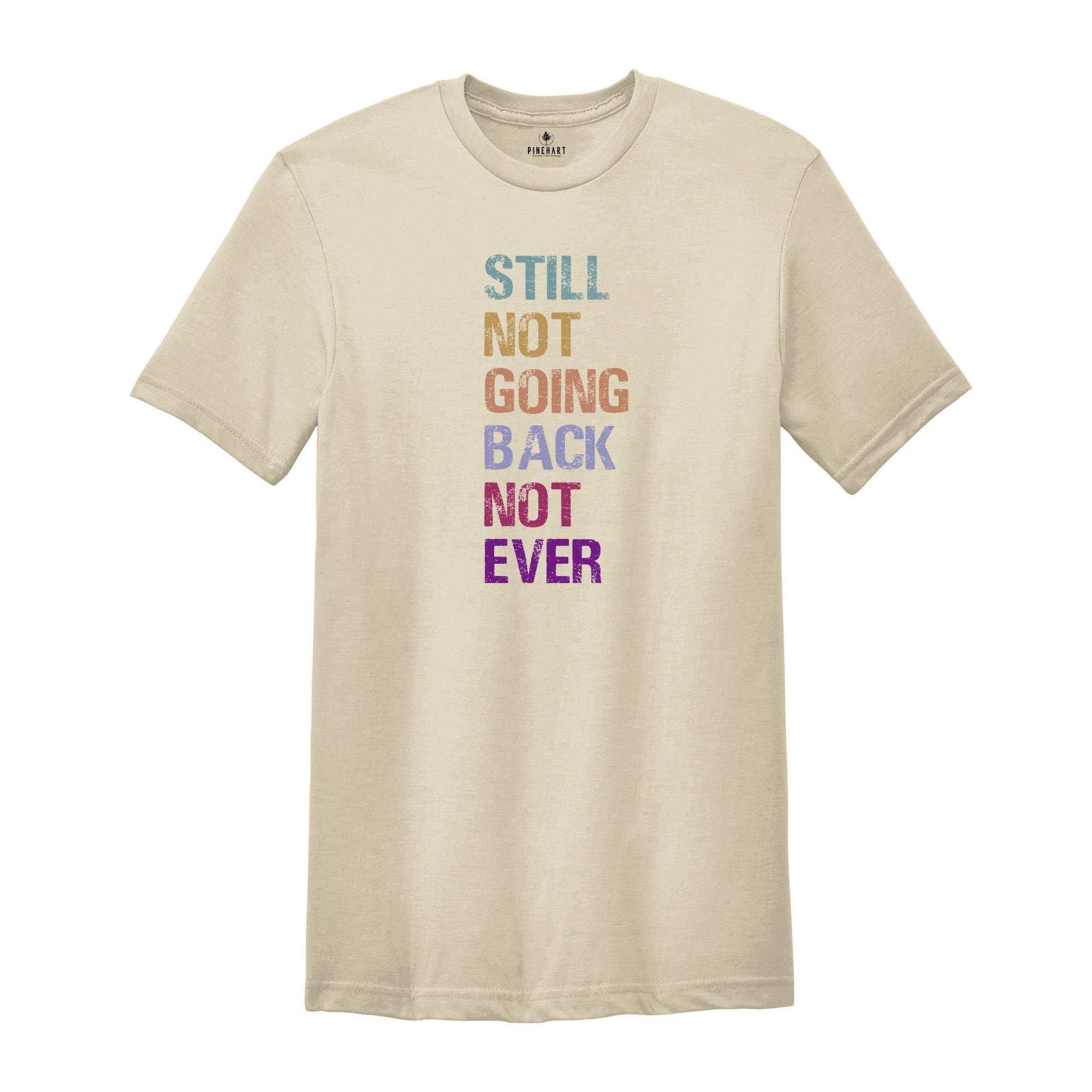 Still Not Going Back Not Ever Shirt, Feminist Shirt, Anti-trump Shirt, Election Shirt, Trump Shirt, Motivational Shirt