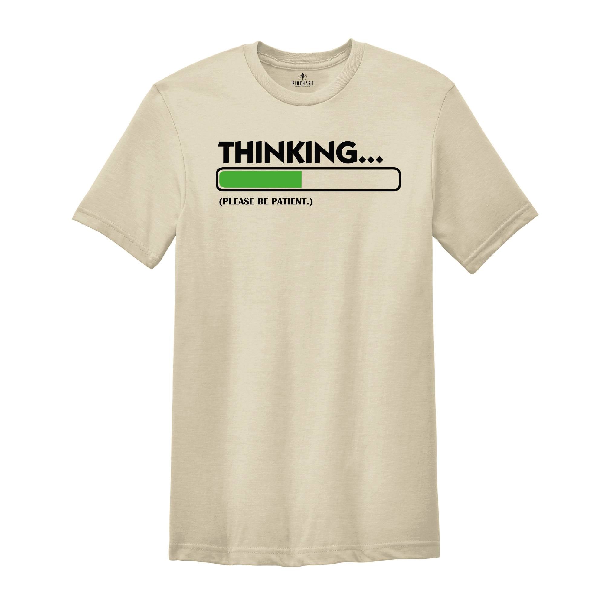 Thinking Please Be Patient Shirt, Sarcastic Saying Shirt, Do Not Disturb Me Tee, Funny Saying Shirt