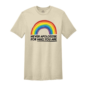 Never Apologise For Who You Are Shirt, Equality Shirt, Human Rights Shirt, Pride Ally Shirt, Pride Month Shirt, LGBTQ Gift Tee