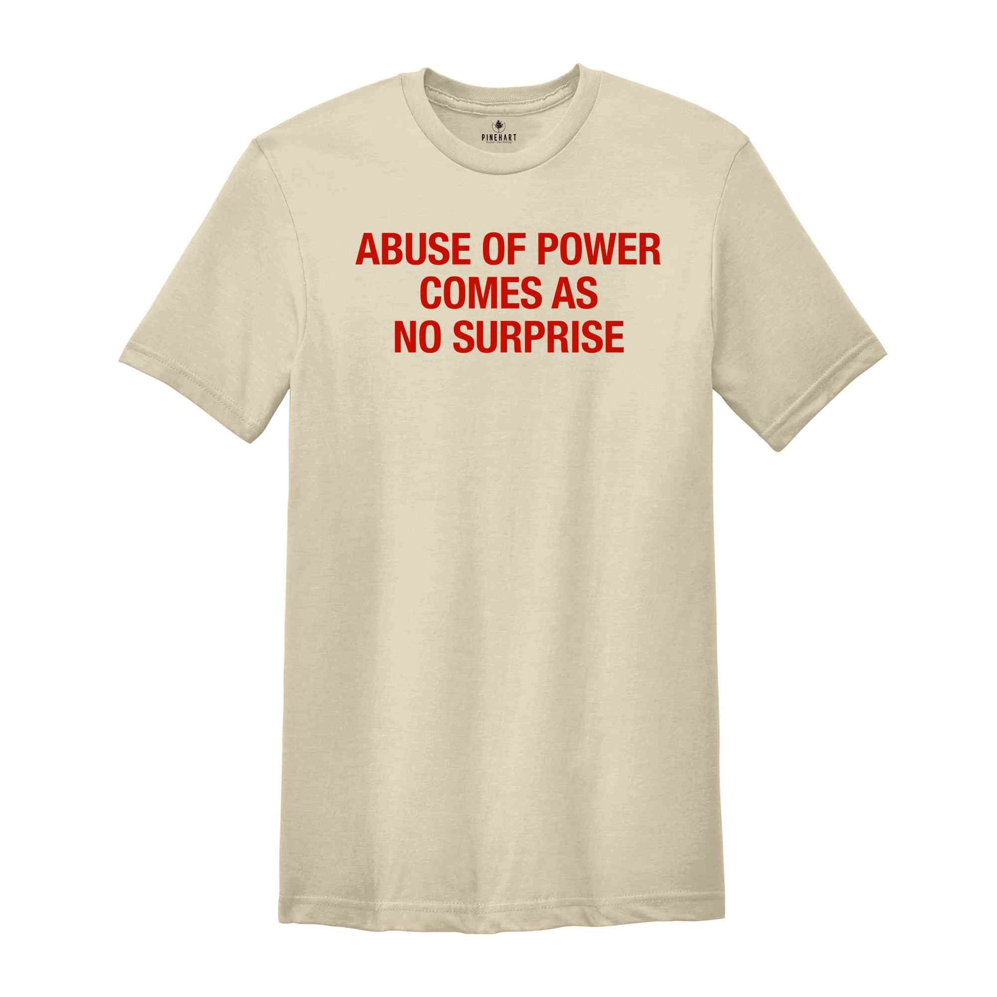 Abuse Of Power Comes As No Surprise Shirt, Sarcastic Women Shirts, Funny Women Tees, Gift For Girlfriend, Motivational Shirt