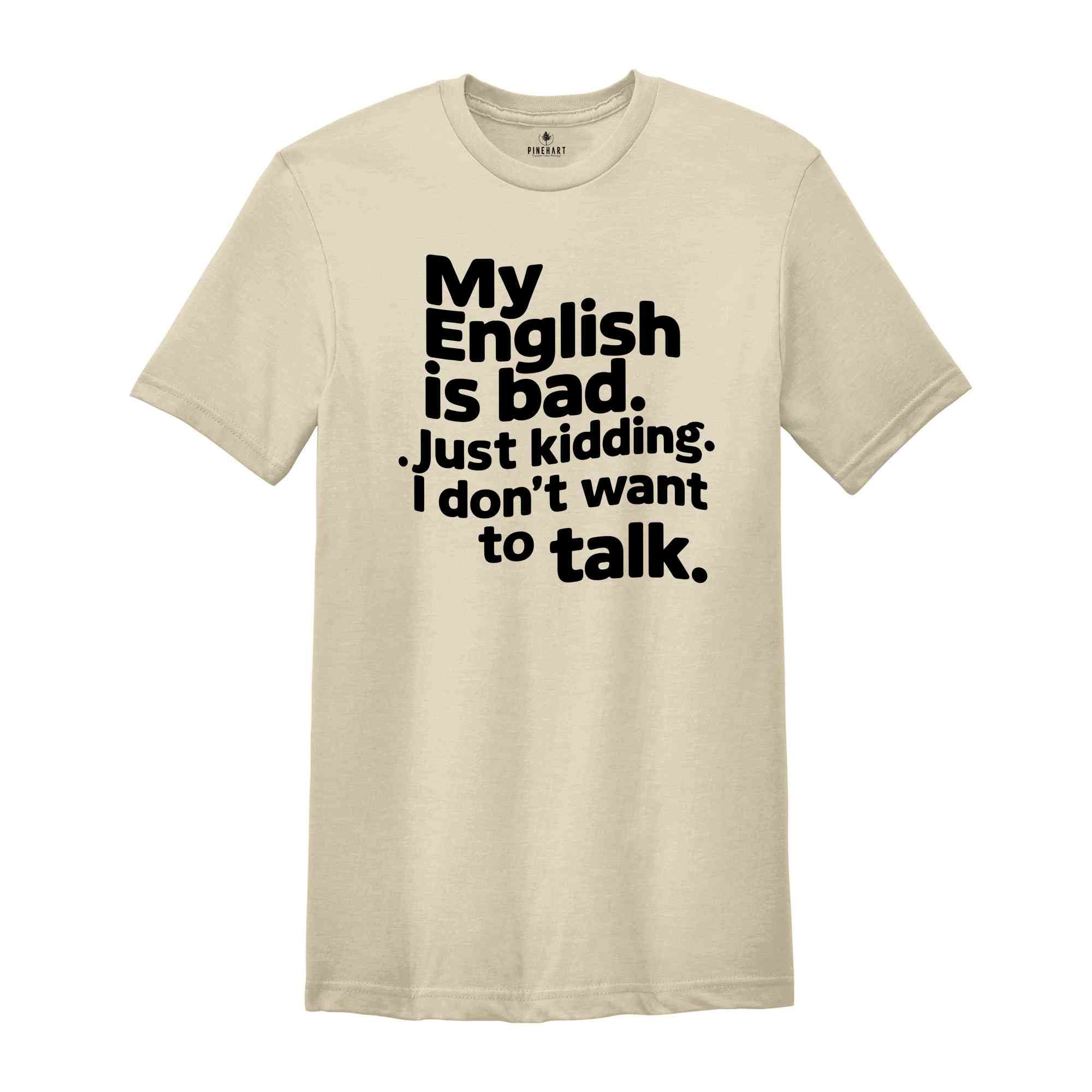 My English Is Bad Just Kidding i Don't Want To Talk Shirt, English Teacher Shirt, Funny English Shirt, Bad English Shirt, Funny Shirt