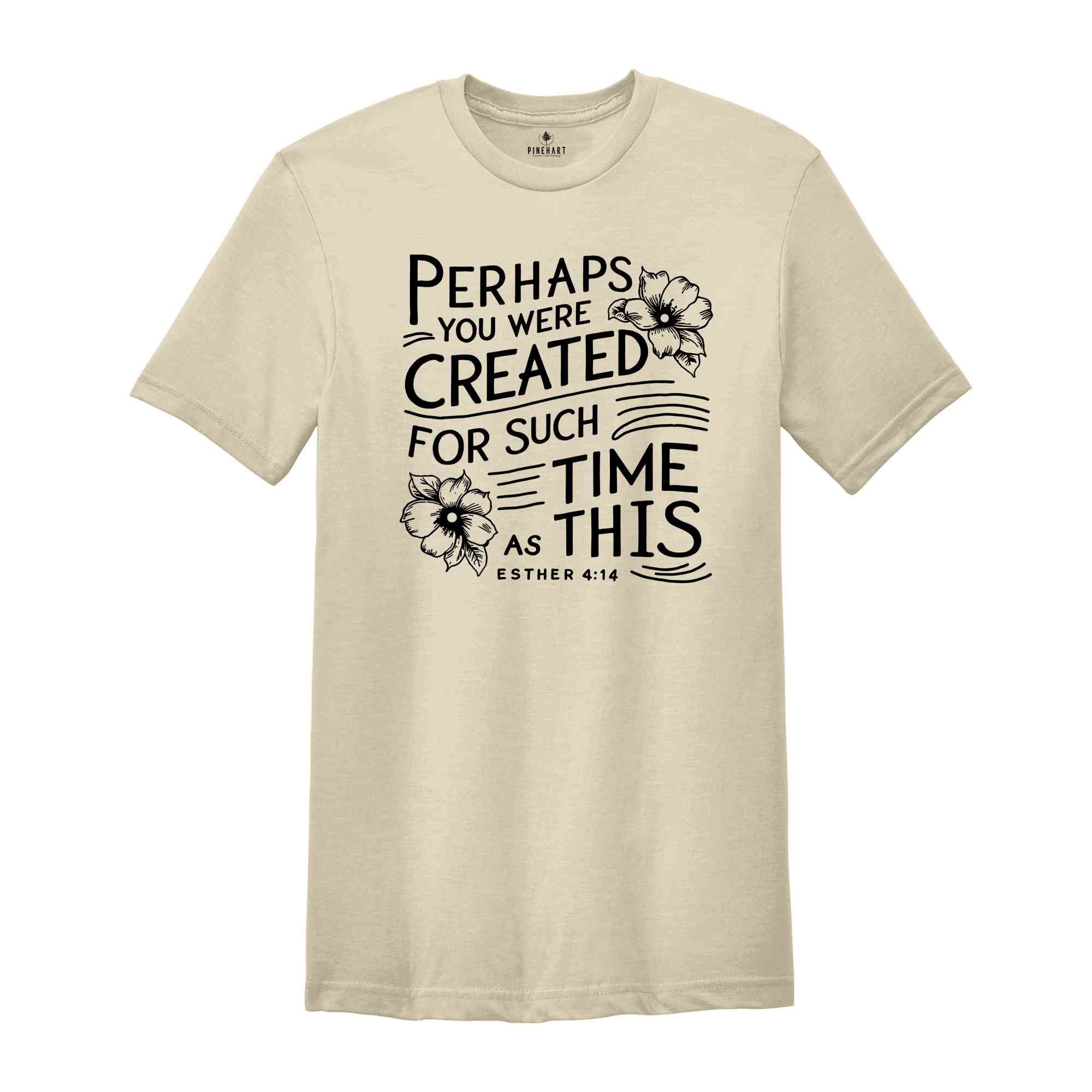 Perhaps you were created for such a time as this Shirt, Bible Verse Shirt, Esther 4:14 T-Shirt, Christian Shirt