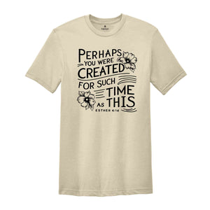 Perhaps you were created for such a time as this Shirt, Bible Verse Shirt, Esther 4:14 T-Shirt, Christian Shirt