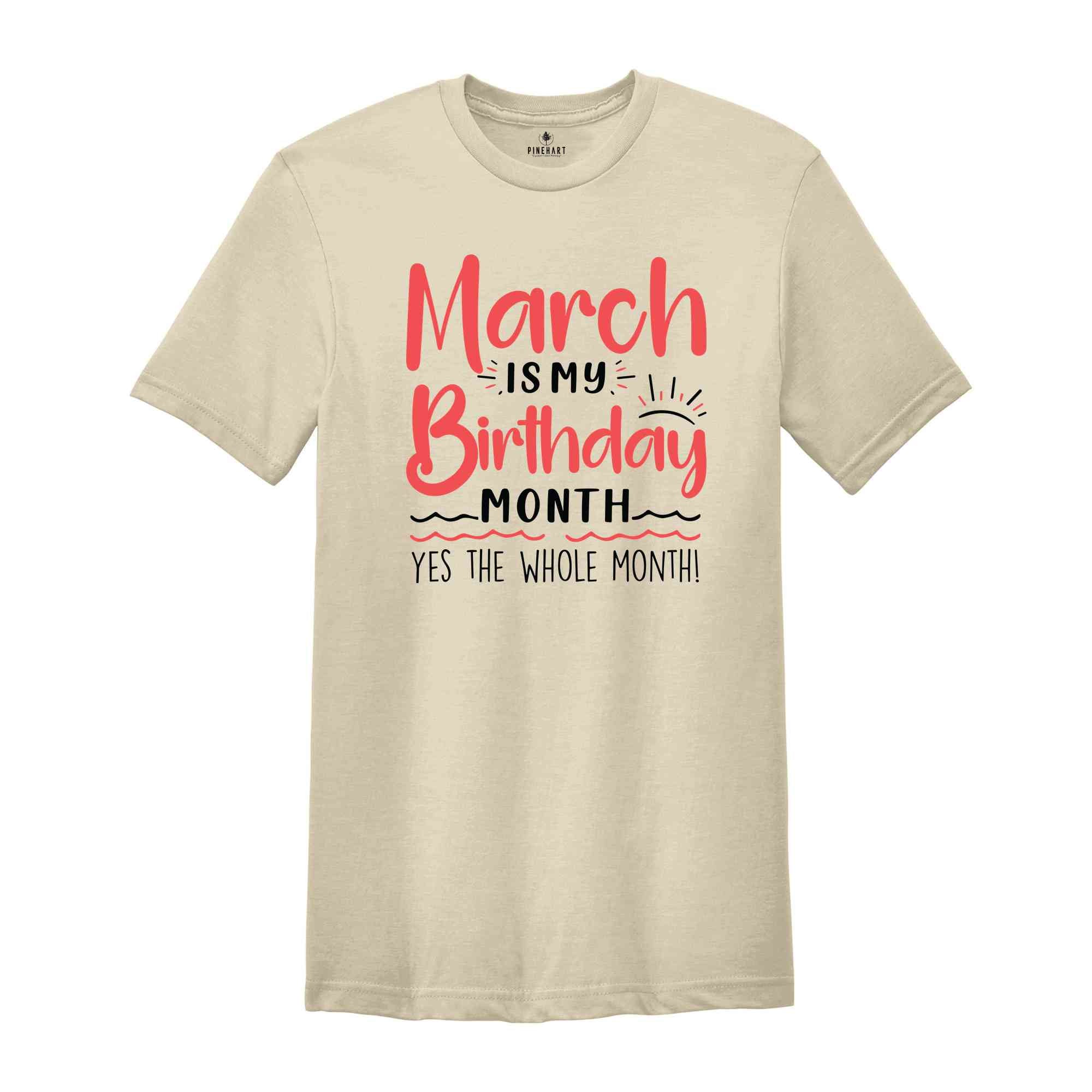 March Is My Birthday Yes The Whole Month Shirt, March Birthday Shirt, Birthday Shirt, Birthday Gift, Funny Birthday Shirt