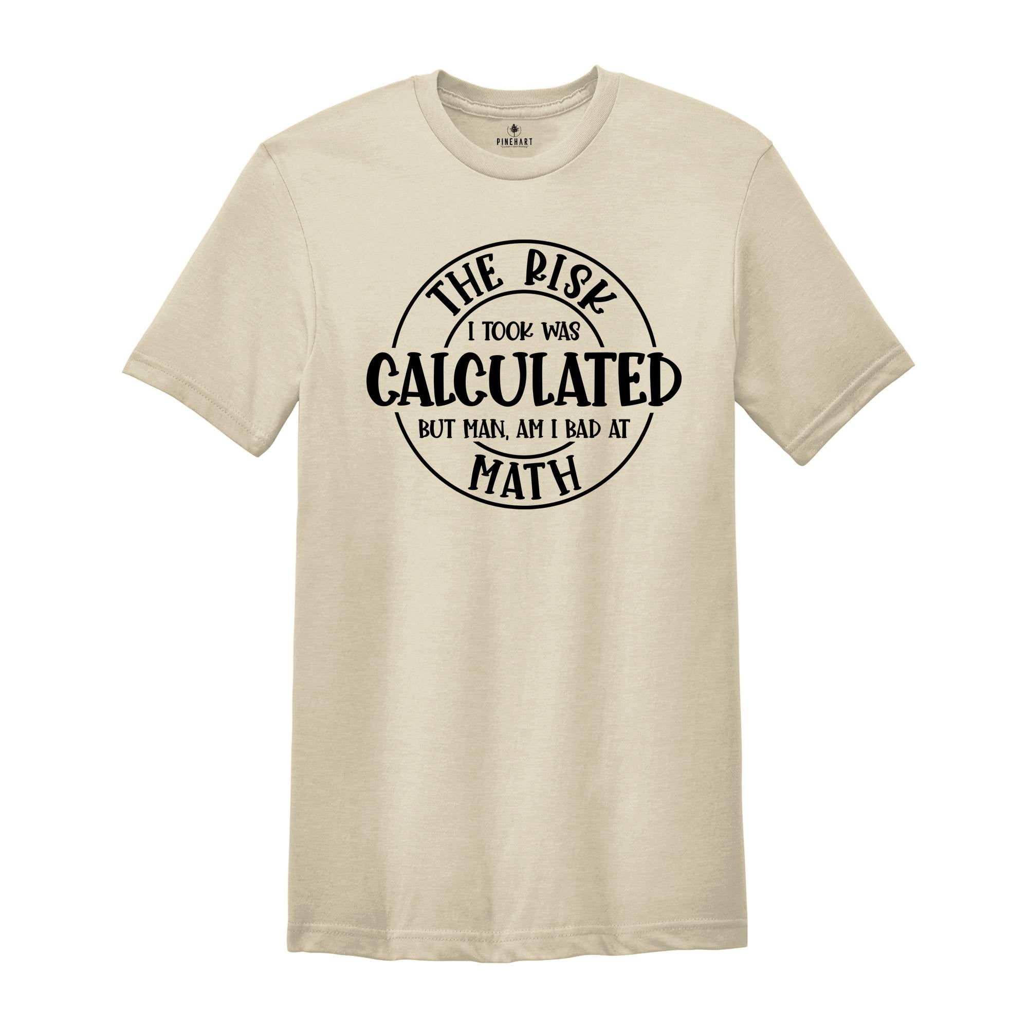 The Risk I Took Was Calculated But Man Am I Bad At Math Shirt, Math Teacher Gift, Mathematics Shirt, Funny Math Teacher