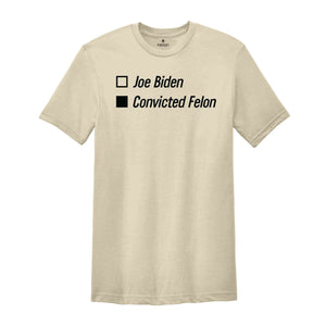 Joe Biden Convicted Felon Shirt, Political Joke Shirt, Funny Political Shirt, Humorous Election Shirt, Political Shirt, Voting Humor Shirt