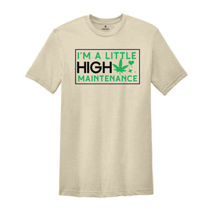 I'm A Little High Maintenance Shirt, Funny Cannabis Shirt, Funny Pothead Shirt, Marijuana Shirt, You Ain't Never Had A Friend Like Me Shirt