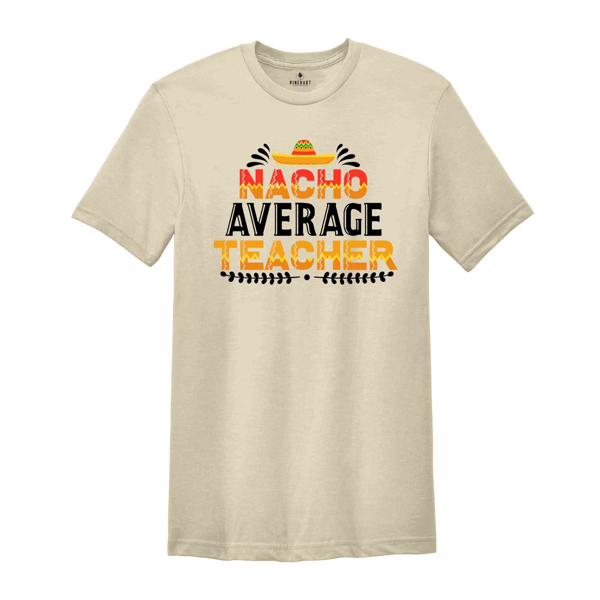 Nacho Average Teacher Shirt, Funny Teacher Shirt, Gift for Teacher, Back to School Shirt, Gift For Teacher, Teacher Life Shirt