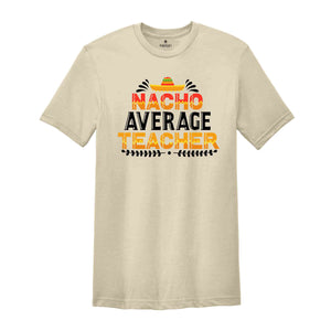 Nacho Average Teacher Shirt, Funny Teacher Shirt, Gift for Teacher, Back to School Shirt, Gift For Teacher, Teacher Life Shirt