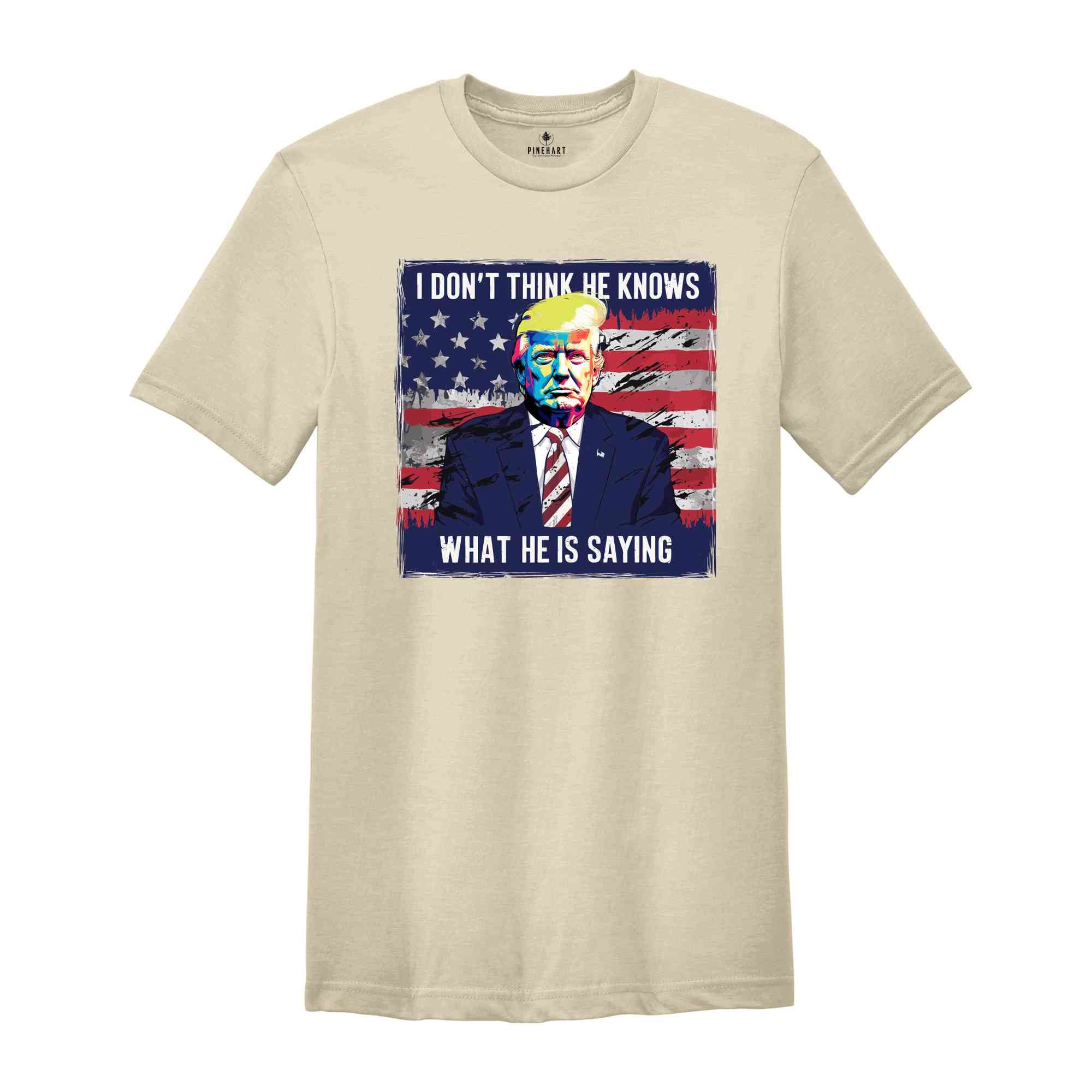 I Don’t Think He Even Knows What He is Saying Shirt, Biden Trump Debate Quote 2024 shirt, Trump 2024 Shirt, Trump Biden Debate Shirt