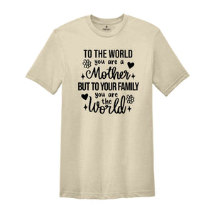 To The World You Are Mother Shirt, Mothers Day Shirt, Mothers Day Gift, Motherhood Shirt, Cute Mom Shirt, Mama TShirt, Funny Mothers Day