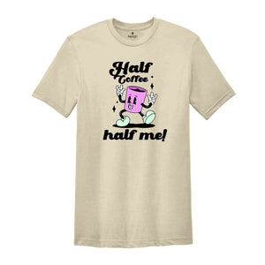 Half Coffee Half Me Tee, Coffeeholic Tee, Caffeine Lover Tee, Barista T-shirt, Coffee Addicts T-shirt