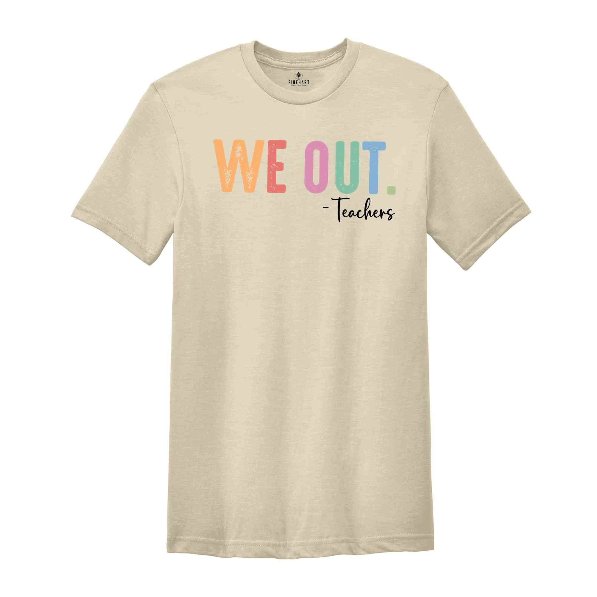 We Out Teachers Shirt, Last Day Of School Shirt For Teacher, Funny Teacher Shirt, Teacher Appreciation Shirt, Teachers Gift