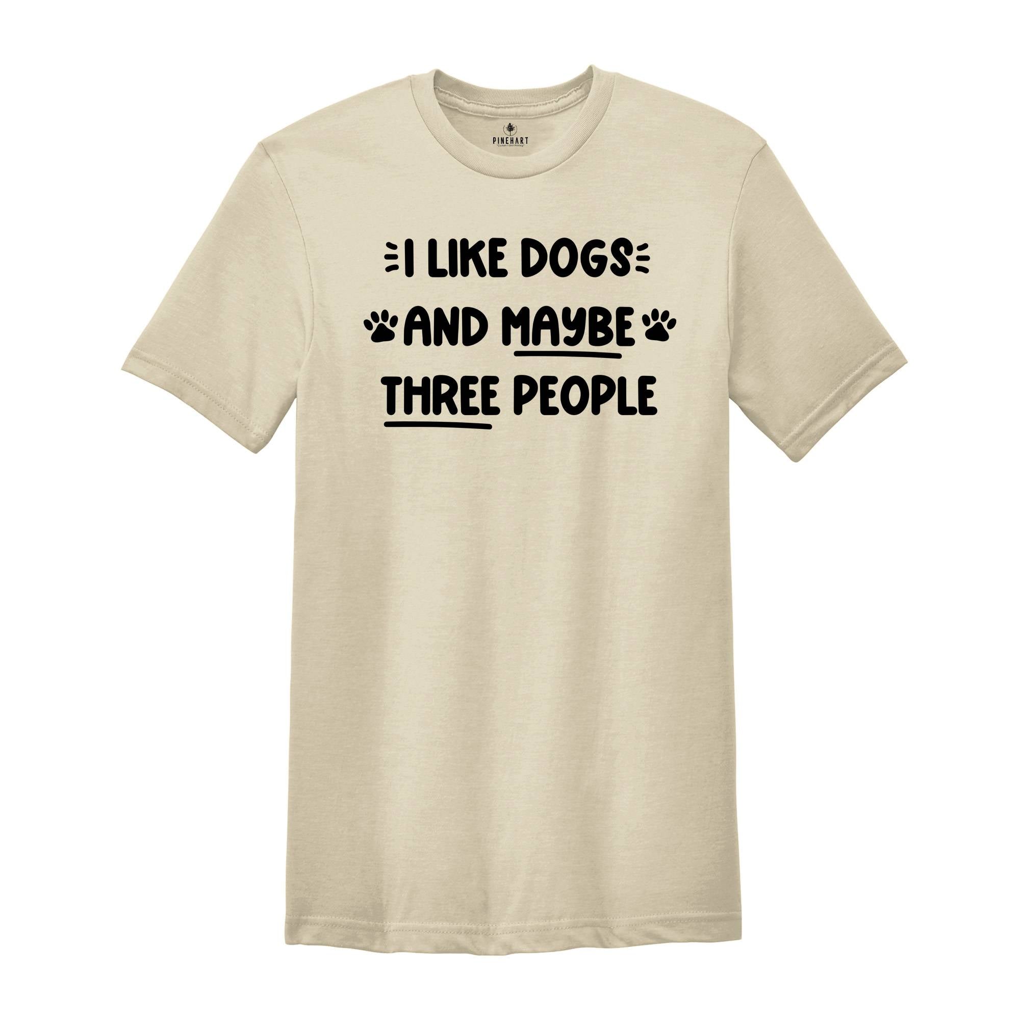 I Like Dogs and Maybe Three People Shirt, Dog Paw Shirt, Dog Mama Gift, Dog Lover Shirt, Dog Mom Shirt, I Hate People Tee