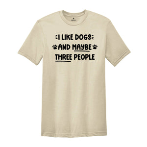 I Like Dogs and Maybe Three People Shirt, Dog Paw Shirt, Dog Mama Gift, Dog Lover Shirt, Dog Mom Shirt, I Hate People Tee