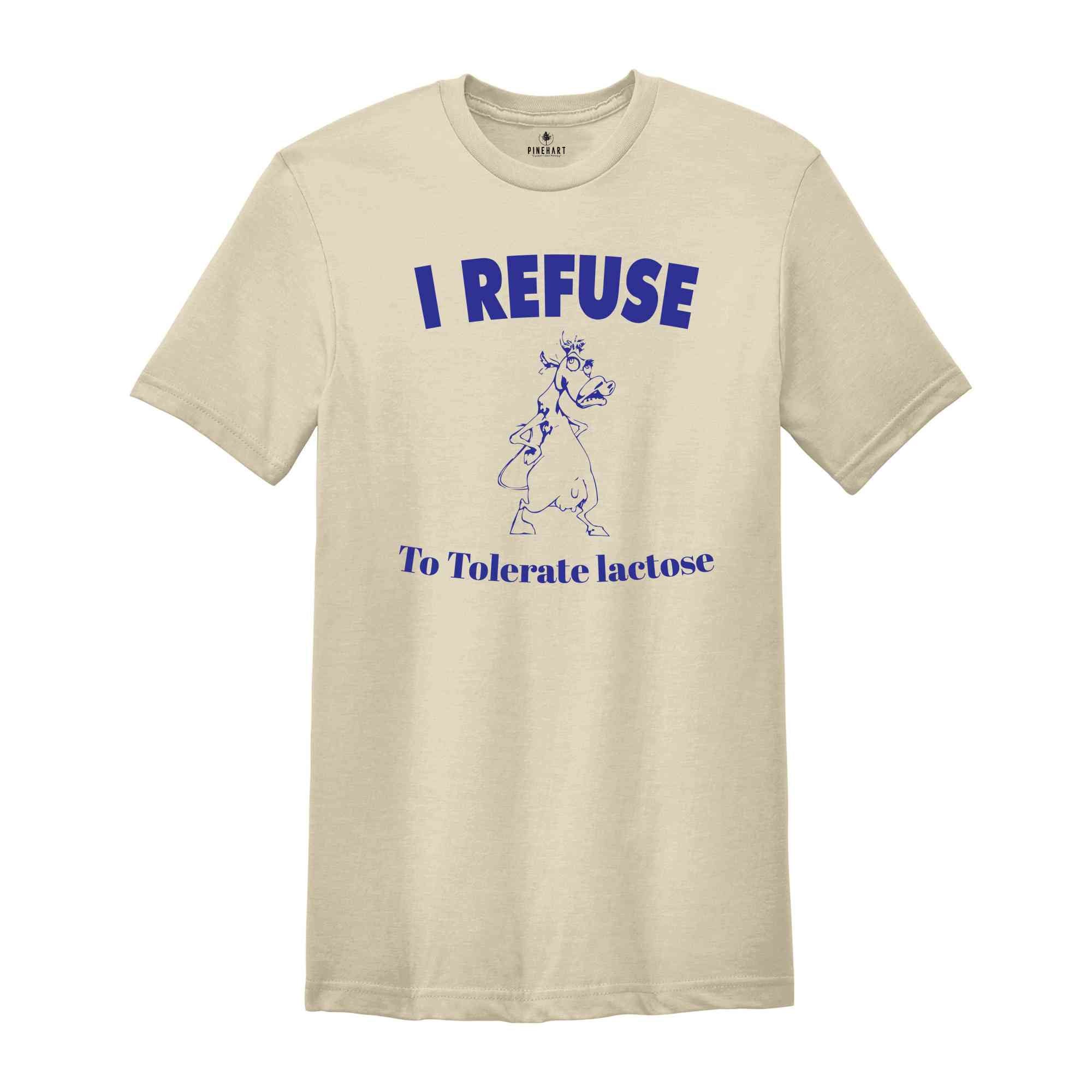 I Refuse To Tolerate Lactose Funny Shirt, Lactose Intolerant Funny Shirt, Funny T-shirt, Funny Cow Tee